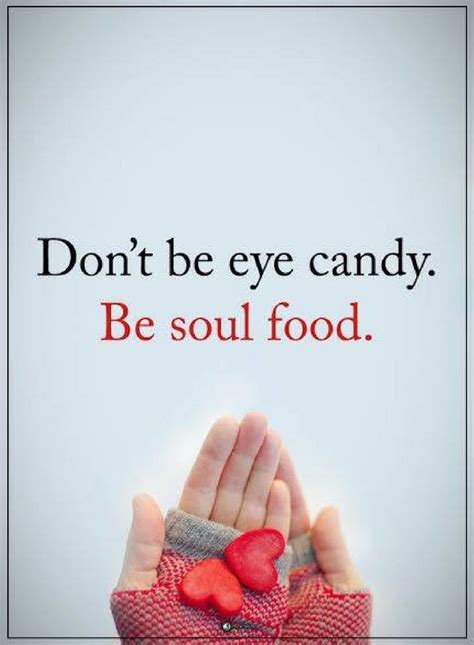 Dont Be Eye Candy Be Soul Food Quotes