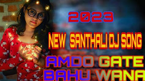 Amdo Gate Bahu New Santhali Full Video 2023 New Santhali Dj Song 2023dj