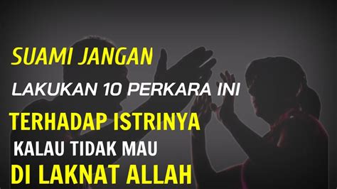 Suami Jangan Lakukan Perkara Ini Terhadap Istrinya Kalau Tidak Mau