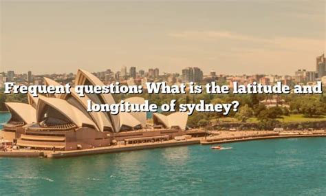 Frequent Question: What Is The Latitude And Longitude Of Sydney? [The Right Answer] 2022 ...