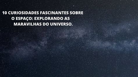 10 CURIOSIDADES FASCINANTES SOBRE O ESPAÇO: EXPLORANDO AS MARAVILHAS DO ...