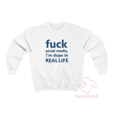 Fuck Social Media Im Dope In Real Life Sweatshirt Teesfreed