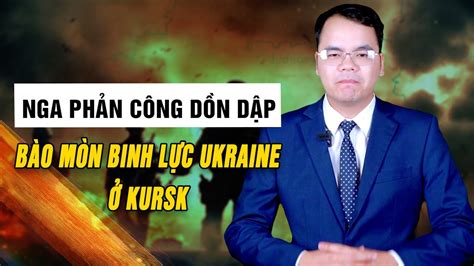 Nga phản công dồn dập từ nhiều hướng bào mòn binh lực Ukraine ở Kursk