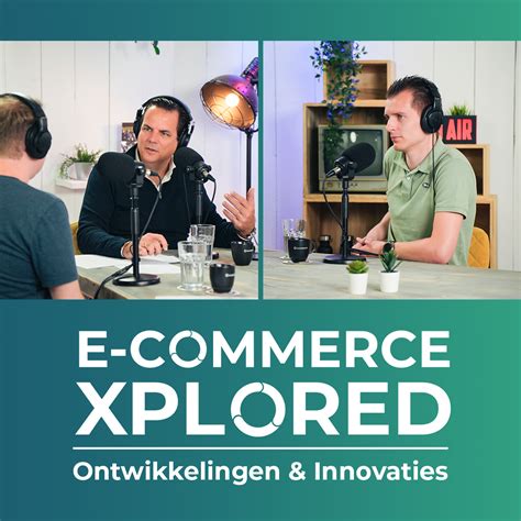 Nieuwe Podcast E Commerce Xplored Een Reis Door De Wereld Van E