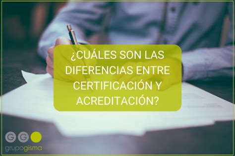 Cu Les Son Las Diferencias Entre Certificaci N Y Acreditaci N Grupo