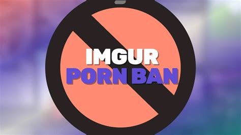 Imgur Porn Ban What You Need To Know