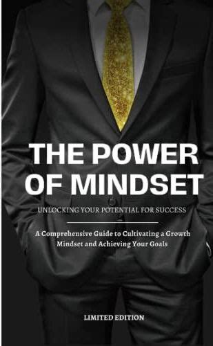 The Power Of Mindset Unlocking Your Potential For Success A Comprehensive Guide To Cultivating