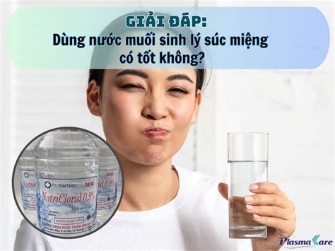 Giải đáp Dùng nước muối sinh lý súc miệng có tốt không