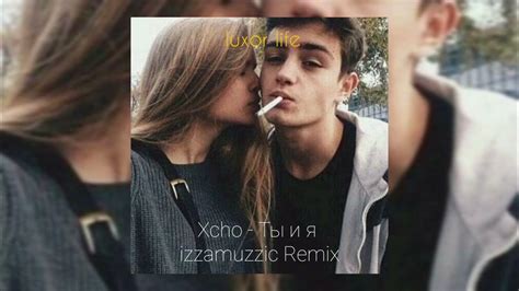 Xcho Ты и я Izzamuzzic Remix Youtube