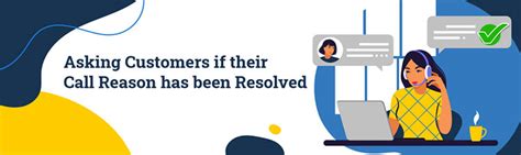 Asking Customers if their Call Reason has been Resolved
