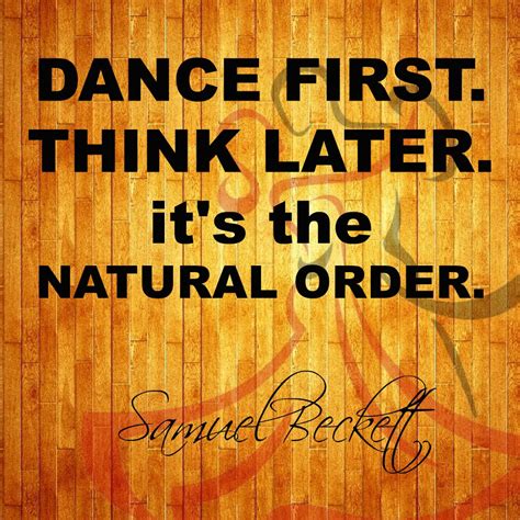 Dance First Think Later It S The Natural Order Samuel Beckett