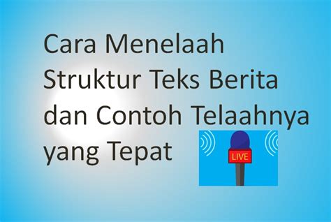 Cara Menelaah Struktur Teks Berita Dan Contoh Telaahnya Yang Tepat