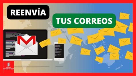 Aprende C Mo Redireccionar Correos En Gmail Y Simplifica Tu Bandeja De