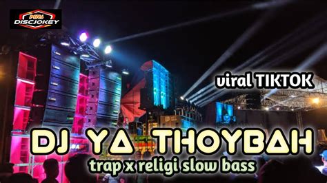 DJ YA THOYBAH TRAP X RELIGI SLOW BASS TERBARU DJ SPESIAL PERFORM YouTube