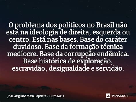 O problema dos políticos no Brasil José Augusto Maia Baptista