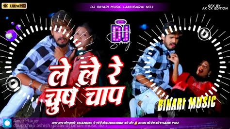 Dj Bihari Music Le Le Na Chhauda Chup Chap Aashish Yadav