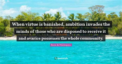 When Virtue Is Banished Ambition Invades The Minds Of Those Who Are D