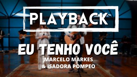 Eu Tenho Você Marcelo Markes e Isadora Pompeo PLAYBACK YouTube