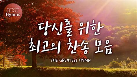 베스트 찬송모음 당신를 위한 최고의 찬송 모음 The Greatest Hymn Youtube