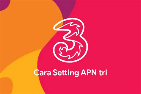 Cara Setting Apn Tri G G Dan Lte Tercepat Di Blogrumahan