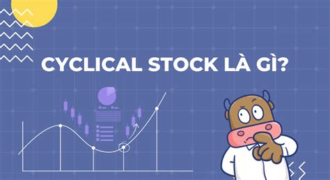 Cổ phiếu chu kỳ Cyclical stock là gì Đầu tư thế nào để có lời