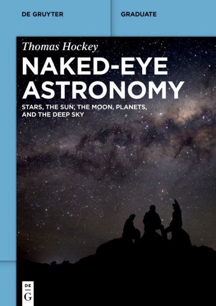 Naked Eye Astronomy Stars The Sun The Moon Planets And The Deep Sky By Thomas Hockey