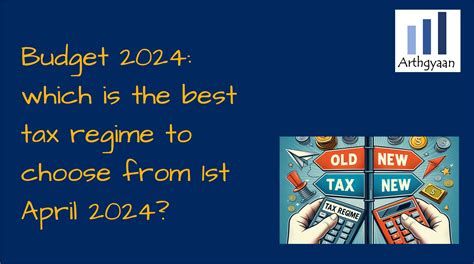 Interim Budget 2024 Which Is The Best Tax Regime To Choose From 1st April 2024 Arthgyaan