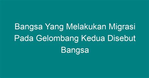 Bangsa Yang Melakukan Migrasi Pada Gelombang Kedua Disebut Bangsa Geograf