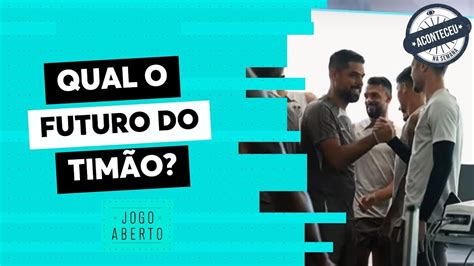 Aconteceu Na Semana I Debate Jogo Aberto Corinthians Precisa Se