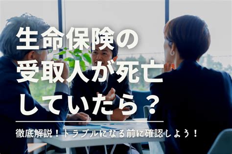 生命保険の受取人が死亡していたら？徹底解説！トラブルになる前に確認しよう！