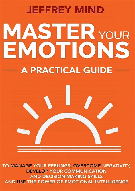 Master Your Emotions A Practical Guide To Manage Your Feelings