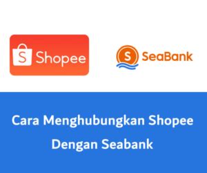 Cara Menghubungkan Shopee Dengan SeaBank Dengan Mudah