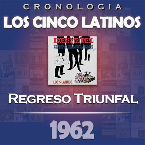 Los Cinco Latinos Cronología Regreso Triunfal 1962 álbum de Los