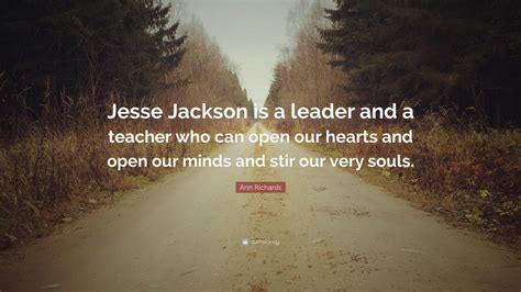 Ann Richards Quote: “Jesse Jackson is a leader and a teacher who can ...