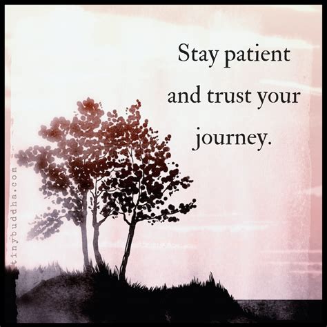 Stay Patient And Trust Your Journey Tiny Buddha