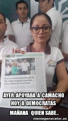 Meme Personalizado Ayer Apoyaba A Camacho Hoy A Democratas Ma Ana