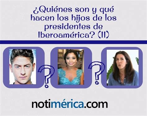 ¿quiénes Son Y Qué Hacen Los Hijos De Los Presidentes De Iberoamérica Ii