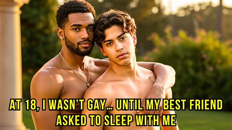 At 18 I Wasnt Gay Until My Best Friend Asked To Sleep With Me Gay Love YouTube