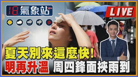 【tvbs18氣象站】 夏天別來這麼快 明再升溫 周四鋒面挾雨到 ｜主播吳軒彤 說氣象live Youtube