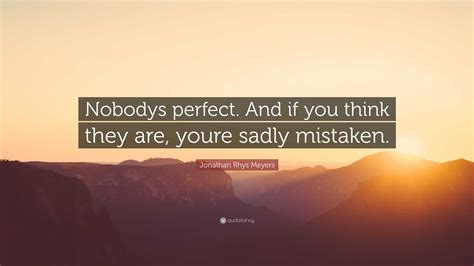 Jonathan Rhys Meyers Quote Nobodys Perfect And If You Think They Are