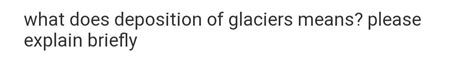 Solved what does deposition of glaciers means? please | Chegg.com