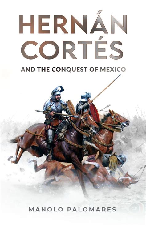 Hern N Cort S And The Conquest Of Mexico Ebook By Manolo Palomares