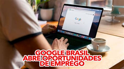 Google Brasil Abre Oportunidades De Emprego Em Todas As Regi Es Do Pa S