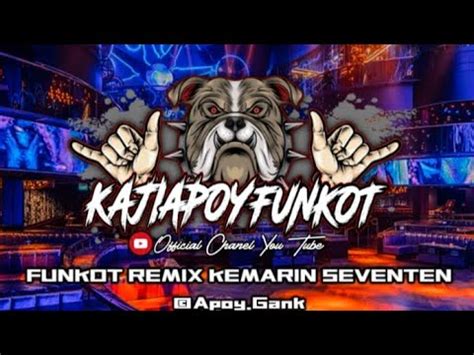 FUNKOT REMIX KEMARIN SEVENTEN BY KAJI APOY TERBARU VIRAL YANG KALIAN