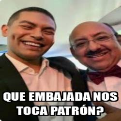 Meme Personalizado Que embajada nos toca patrón 33289012