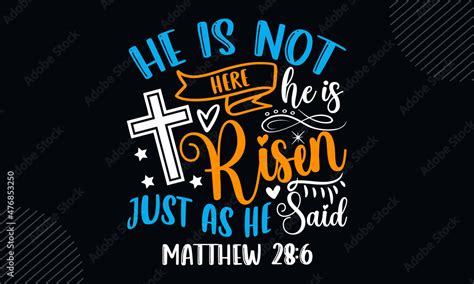 He Is Not Here He Is Risen Just As He Said Matthew Christian