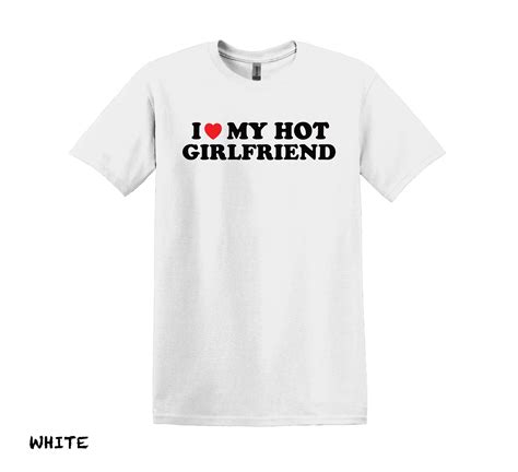 I Love My Hot Girlfriend T Shirt Funny Boyfriend Shirt Love Shirt Girlfriend Shirtt For