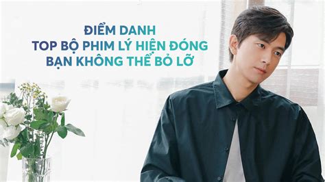 Top 25 Bộ Phim Lý Hiện đóng Hay Nhất Không Thể Bỏ Qua