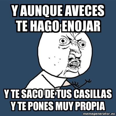 Meme Y U No Y Aunque Aveces Te Hago Enojar Y Te Saco De Tus CasillAs