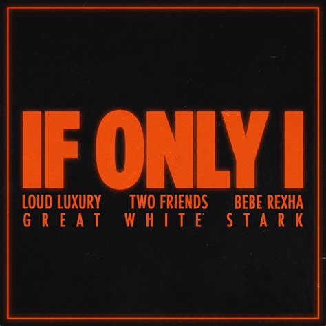 Loud Luxury Two Friends Ft Bebe Rexha If Only I Great White Stark